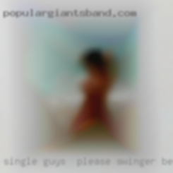 *****SINGLE GUYS **** Please swinger be patient.